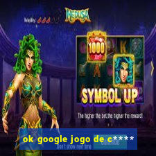 ok google jogo de c****